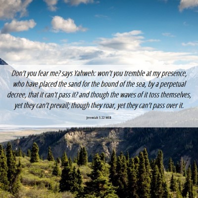 Picture 06 - Jeremiah 5:22 WEB - Don't you fear me? says Yahweh: won't you tremble - Bible Verse Picture