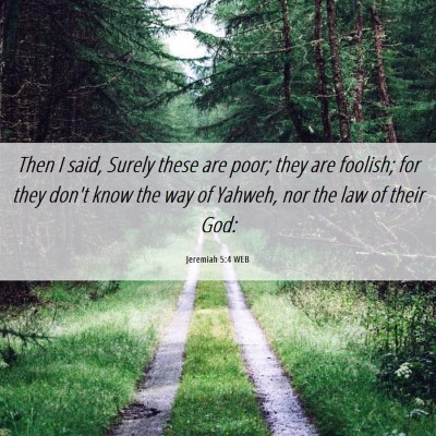Picture 06 - Jeremiah 5:4 WEB - Then I said, Surely these are poor; they are - Bible Verse Picture