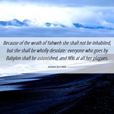 Picture 06 - Jeremiah 50:13 WEB - Because of the wrath of Yahweh she shall not be - Bible Verse Picture