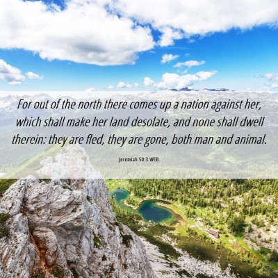 Picture 06 - Jeremiah 50:3 WEB - For out of the north there comes up a nation - Bible Verse Picture