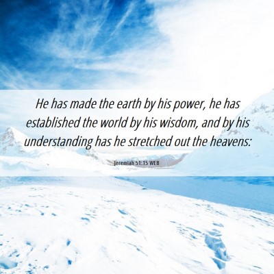 Picture 06 - Jeremiah 51:15 WEB - He has made the earth by his power, he has - Bible Verse Picture