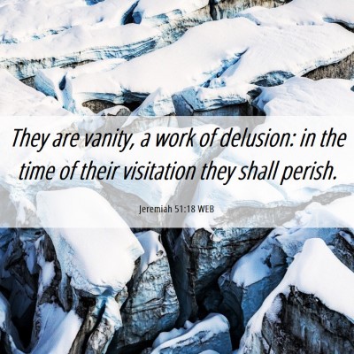 Picture 06 - Jeremiah 51:18 WEB - They are vanity, a work of delusion: in the time - Bible Verse Picture