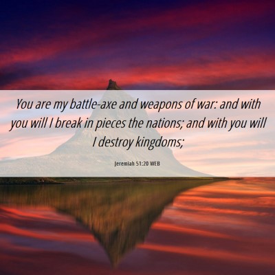 Picture 06 - Jeremiah 51:20 WEB - You are my battle-axe and weapons of war: and - Bible Verse Picture