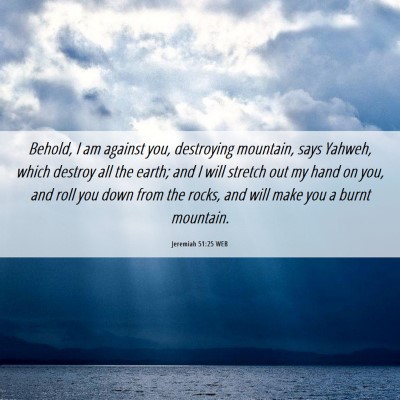 Picture 06 - Jeremiah 51:25 WEB - Behold, I am against you, destroying mountain, - Bible Verse Picture