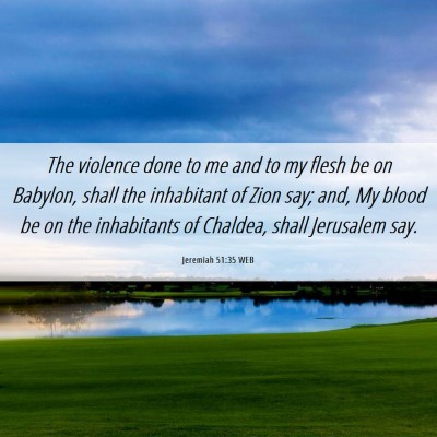 Picture 06 - Jeremiah 51:35 WEB - The violence done to me and to my flesh be on - Bible Verse Picture
