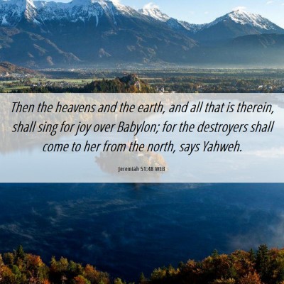Picture 06 - Jeremiah 51:48 WEB - Then the heavens and the earth, and all that is - Bible Verse Picture
