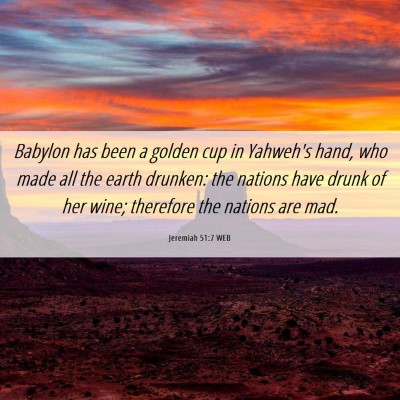 Picture 06 - Jeremiah 51:7 WEB - Babylon has been a golden cup in Yahweh's hand, - Bible Verse Picture