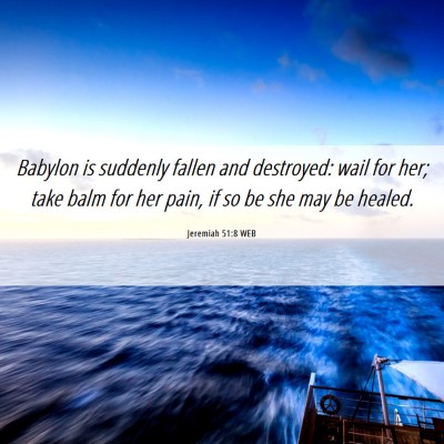 Picture 06 - Jeremiah 51:8 WEB - Babylon is suddenly fallen and destroyed: wail - Bible Verse Picture