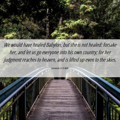 Picture 06 - Jeremiah 51:9 WEB - We would have healed Babylon, but she is not - Bible Verse Picture