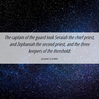 Picture 06 - Jeremiah 52:24 WEB - The captain of the guard took Seraiah the chief - Bible Verse Picture
