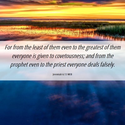 Picture 06 - Jeremiah 6:13 WEB - For from the least of them even to the greatest - Bible Verse Picture