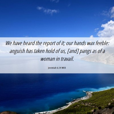 Picture 06 - Jeremiah 6:24 WEB - We have heard the report of it; our hands wax - Bible Verse Picture