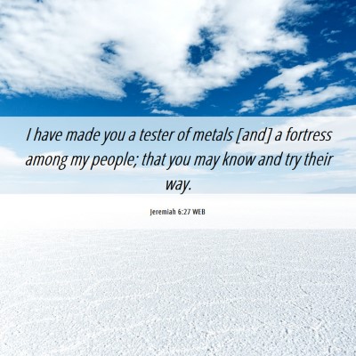 Picture 06 - Jeremiah 6:27 WEB - I have made you a tester of metals [and] a - Bible Verse Picture