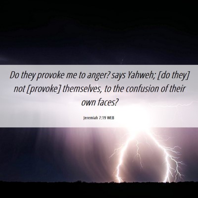 Picture 06 - Jeremiah 7:19 WEB - Do they provoke me to anger? says Yahweh; [do - Bible Verse Picture