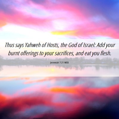 Picture 06 - Jeremiah 7:21 WEB - Thus says Yahweh of Hosts, the God of Israel: Add - Bible Verse Picture