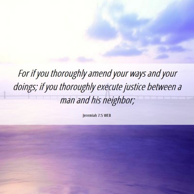 Picture 06 - Jeremiah 7:5 WEB - For if you thoroughly amend your ways and your - Bible Verse Picture