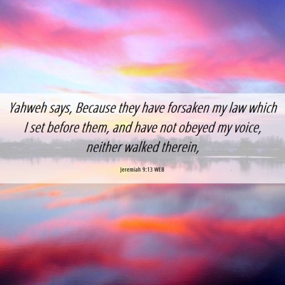 Picture 06 - Jeremiah 9:13 WEB - Yahweh says, Because they have forsaken my law - Bible Verse Picture