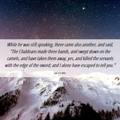 Picture 06 - Job 1:17 WEB - While he was still speaking, there came also - Bible Verse Picture