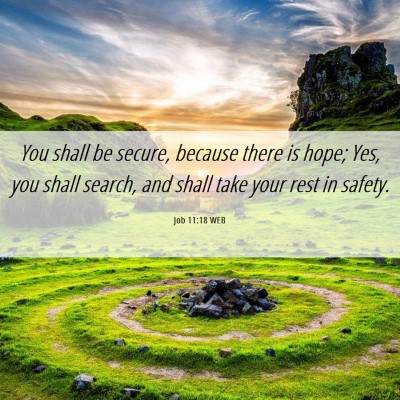 Picture 06 - Job 11:18 WEB - You shall be secure, because there is hope; Yes, - Bible Verse Picture