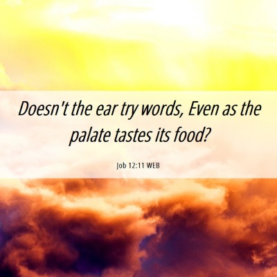 Picture 06 - Job 12:11 WEB - Doesn't the ear try words, Even as the palate - Bible Verse Picture