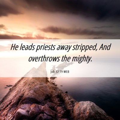 Picture 06 - Job 12:19 WEB - He leads priests away stripped, And overthrows - Bible Verse Picture