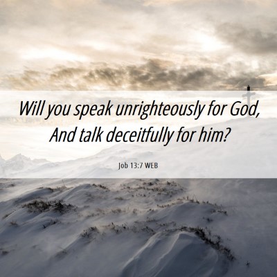 Picture 06 - Job 13:7 WEB - Will you speak unrighteously for God, And talk - Bible Verse Picture