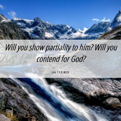 Picture 06 - Job 13:8 WEB - Will you show partiality to him? Will you contend - Bible Verse Picture