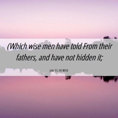 Picture 06 - Job 15:18 WEB - (Which wise men have told From their fathers, and - Bible Verse Picture