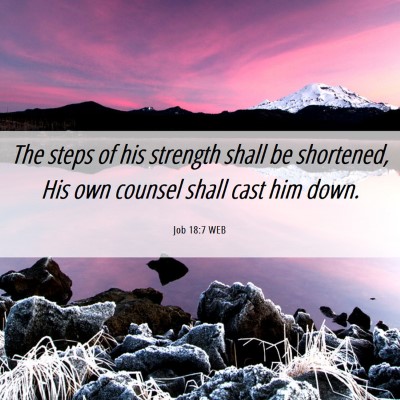 Picture 06 - Job 18:7 WEB - The steps of his strength shall be shortened, His - Bible Verse Picture