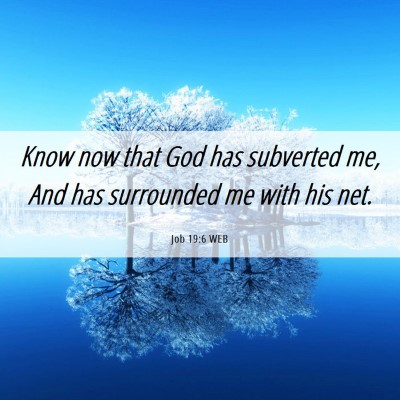 Picture 06 - Job 19:6 WEB - Know now that God has subverted me, And has - Bible Verse Picture