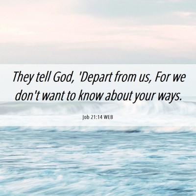 Picture 06 - Job 21:14 WEB - They tell God, 'Depart from us, For we don't want - Bible Verse Picture
