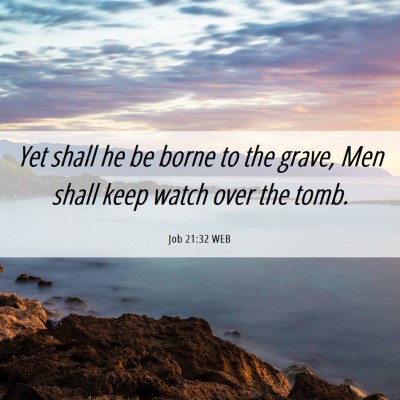 Picture 06 - Job 21:32 WEB - Yet shall he be borne to the grave, Men shall - Bible Verse Picture