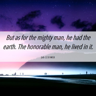 Picture 06 - Job 22:8 WEB - But as for the mighty man, he had the earth. The - Bible Verse Picture