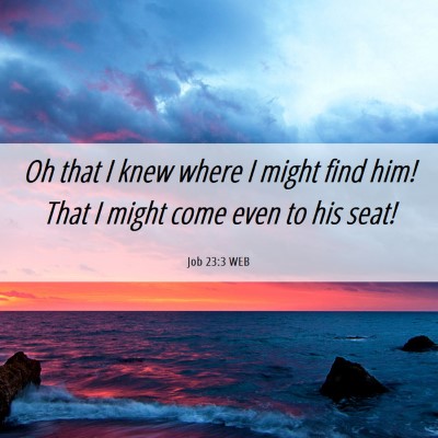 Picture 06 - Job 23:3 WEB - Oh that I knew where I might find him! That I - Bible Verse Picture