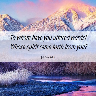 Picture 06 - Job 26:4 WEB - To whom have you uttered words? Whose spirit came - Bible Verse Picture