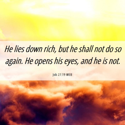 Picture 06 - Job 27:19 WEB - He lies down rich, but he shall not do so again. - Bible Verse Picture
