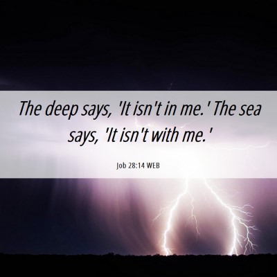 Picture 06 - Job 28:14 WEB - The deep says, 'It isn't in me.' The sea says, - Bible Verse Picture