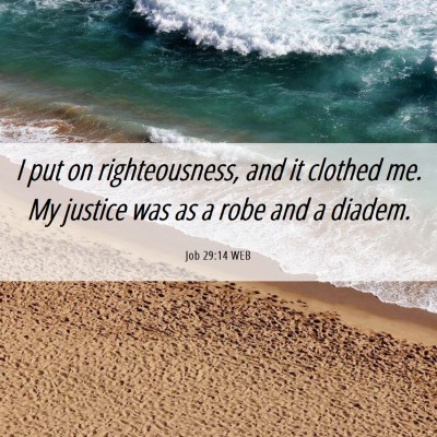 Picture 06 - Job 29:14 WEB - I put on righteousness, and it clothed me. My - Bible Verse Picture