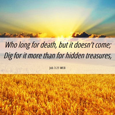 Picture 06 - Job 3:21 WEB - Who long for death, but it doesn't come; Dig for - Bible Verse Picture