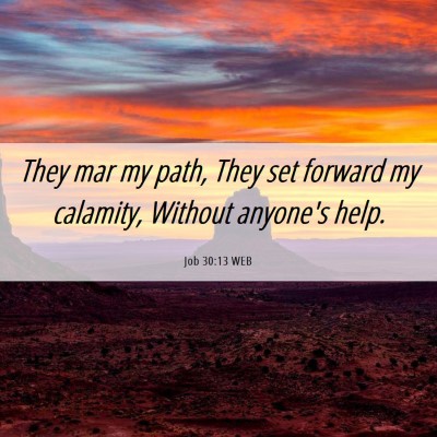 Picture 06 - Job 30:13 WEB - They mar my path, They set forward my calamity, - Bible Verse Picture