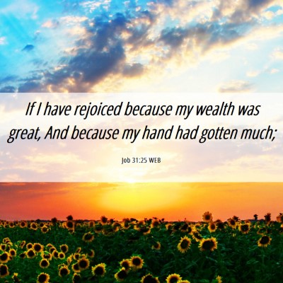 Picture 06 - Job 31:25 WEB - If I have rejoiced because my wealth was great, - Bible Verse Picture