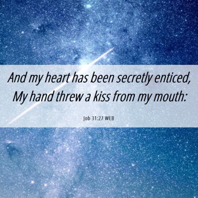 Picture 06 - Job 31:27 WEB - And my heart has been secretly enticed, My hand - Bible Verse Picture