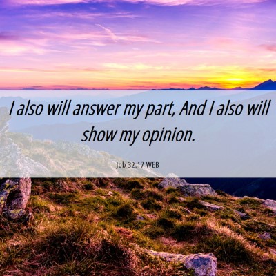Picture 06 - Job 32:17 WEB - I also will answer my part, And I also will show - Bible Verse Picture