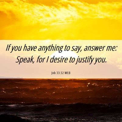 Picture 06 - Job 33:32 WEB - If you have anything to say, answer me: Speak, - Bible Verse Picture