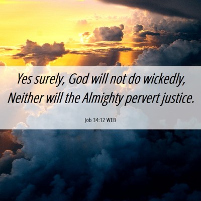 Picture 06 - Job 34:12 WEB - Yes surely, God will not do wickedly, Neither - Bible Verse Picture