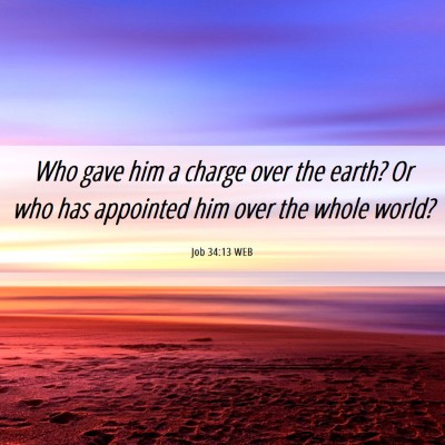 Picture 06 - Job 34:13 WEB - Who gave him a charge over the earth? Or who has - Bible Verse Picture