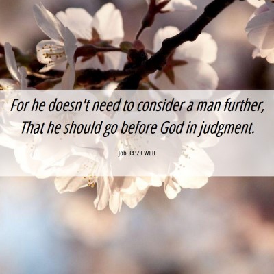Picture 06 - Job 34:23 WEB - For he doesn't need to consider a man further, - Bible Verse Picture