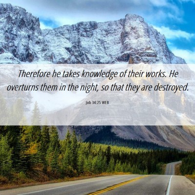 Picture 06 - Job 34:25 WEB - Therefore he takes knowledge of their works. He - Bible Verse Picture