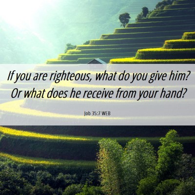 Picture 06 - Job 35:7 WEB - If you are righteous, what do you give him? Or - Bible Verse Picture