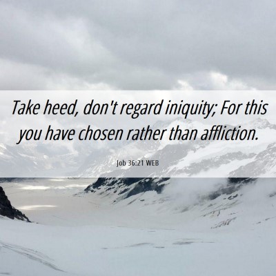 Picture 06 - Job 36:21 WEB - Take heed, don't regard iniquity; For this you - Bible Verse Picture